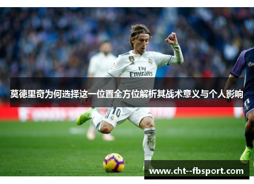 莫德里奇为何选择这一位置全方位解析其战术意义与个人影响