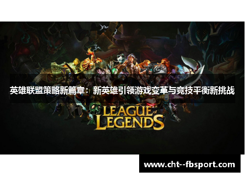 英雄联盟策略新篇章：新英雄引领游戏变革与竞技平衡新挑战