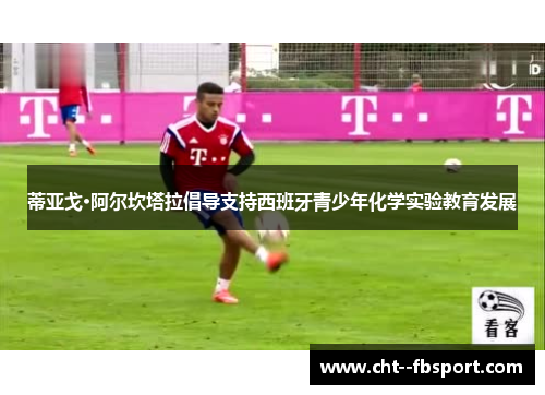 蒂亚戈·阿尔坎塔拉倡导支持西班牙青少年化学实验教育发展