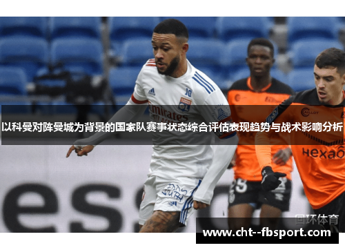 以科曼对阵曼城为背景的国家队赛事状态综合评估表现趋势与战术影响分析