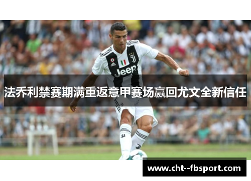 法乔利禁赛期满重返意甲赛场赢回尤文全新信任